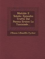 Matilde E Toledo: Episodio Tratto Dal Poema Eroico La Tunisiade... 1286956331 Book Cover