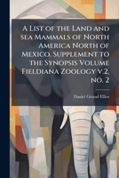 A list of the land and sea mammals of North America north of Mexico. Supplement to the synopsis Volume Fieldiana Zoology v.2, no. 2 1149446277 Book Cover