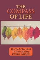 The Compass Of Life: The Tools You Need To Start Making Positive Changes: Creating Practical Solutions null Book Cover