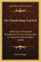 Der Handschlag Und Eid: Nebst Den Verwandten Sicherheiten F�r Ein Versprechen Im Deutschen Rechtsleben; Eine Untersuchung (Classic Reprint) 1160435073 Book Cover