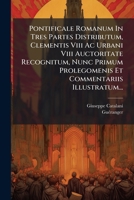 Pontificale Romanum In Tres Partes Distributum, Clementis Viii Ac Urbani Viii Auctoritate Recognitum, Nunc Primum Prolegomenis Et Commentariis Illustratum... 1274293162 Book Cover