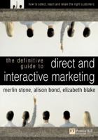 Definitive Guide to Direct & Interactive Marketing: How to Select, Reach & Retain the Right Customers 0273675206 Book Cover