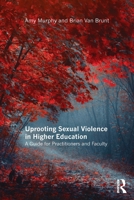 Uprooting Sexual Violence in Higher Education: A Guide for Practitioners and Faculty 1138960624 Book Cover