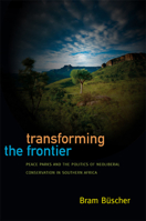 Transforming the Frontier: Peace Parks and the Politics of Neoliberal Conservation in Southern Africa 0822354209 Book Cover