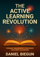 The Active Learning Revolution: Dynamic Engagement Strategies for Every Classroom B0FF3JKWXP Book Cover