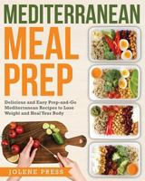 Mediterranean Meal Prep: Delicious and Easy Prep-and-Go Mediterranean Recipes to Lose Weight and Heal Your Body 1723252166 Book Cover