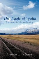 The Logic Of Faith: A Journey of Understanding 1463443137 Book Cover