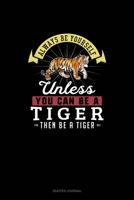 Always Be Yourself Unless You Can Be A Tiger Then Be A Tiger: Quotes Journal 1691103659 Book Cover