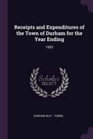 Receipts and Expenditures of the Town of Durham for the Year Ending: 1953 1013412818 Book Cover