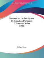 Memoire Sur Les Inscriptions De Fondation Du Temple D'Esmoun A Sidon (1902) (French Edition) 1148611924 Book Cover