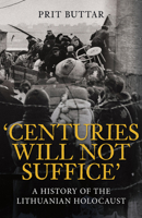 Centuries Will Not Suffice: A History of the Lithuanian Holocaust 1398115150 Book Cover