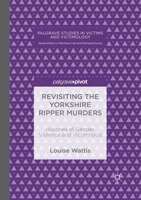 Revisiting the Yorkshire Ripper Murders: Histories of Gender, Violence and Victimhood (Palgrave Studies in Victims and Victimology) 3030013847 Book Cover