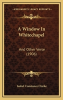 A Window In Whitechapel: And Other Verse 1120135567 Book Cover