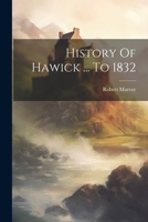 History Of Hawick ... To 1832 1021246395 Book Cover