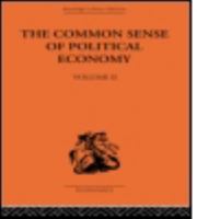 The Common Sense of Political Economy: and Selected Papers and Reviews on Economic Theory, Vol. 2 (Routledge Library Editions-Economics, 42) 0415488869 Book Cover