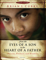 From the Eyes of a Son to the Heart of a Father -Volume 1-Study Guide: Passion, Protocol, and Prudence 162998440X Book Cover