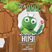 I AM A BUG WHO LOVES TO HUG!: The Adventures of Kazoo And Gus 1966823517 Book Cover