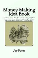 Money Making Idea Book: Learn To Build Wealth, Retire Early, and Live Financially Free: A Practical, Simple & Easy Way to Make Money Using Stock Market 1539592812 Book Cover