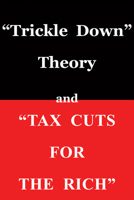 "Trickle Down Theory" and "Tax Cuts for the Rich" 0817916156 Book Cover