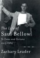 The Life of Saul Bellow: To Fame and Fortune, 1915-1964 030738893X Book Cover
