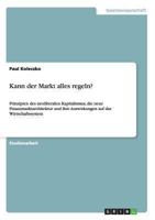 Kann der Markt alles regeln?: Prinzipien des neoliberalen Kapitalismus, die neue Finanzmarktarchitektur und ihre Auswirkungen auf das Wirtschaftssystem 3640391012 Book Cover