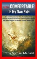 un/COMFORTABLE In My Own Skin: One mans true journey from the depths of hell through drugs and alcoholism to the heights of Heaven that would redefine his identity through Jesus Christ 0692176519 Book Cover
