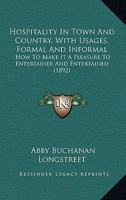 Hospitality In Town And Country, With Usages, Formal And Informal: How To Make It A Pleasure To Entertainer And Entertained 3337163149 Book Cover