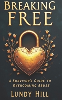 Breaking Free: A Survivor's Guide to Overcoming Abuse: Heal, Reclaim Your Power, and Build a New Life After Trauma B0F2HNV18Q Book Cover