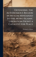 Extending the Autonomous Region in Muslim Mindanao to the Moro Islamic Liberation Front a Catalyst for Peace 1025107004 Book Cover