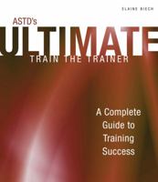 ASTD's Ultimate Train the Trainer: A Complete Guide to Training Success 1562865870 Book Cover