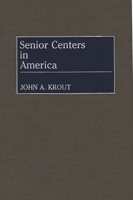 Senior Centers in America: (Contributions to the Study of Aging) 0313260583 Book Cover