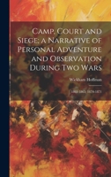 Camp, Court and Siege; a Narrative of Personal Adventure and Observation During two Wars: 1861-1865; 1870-1871 1019574305 Book Cover