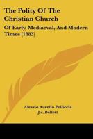 The Polity Of The Christian Church Of Early, Mediæval, And Modern Times... 1276482523 Book Cover
