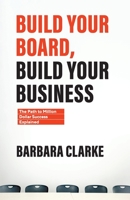 Build Your Board, Build Your Business: The Path to Million Dollar Success Explained 1544525737 Book Cover
