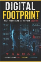 Digital Footprint: What Your Online Activity Can Cost You: Understanding Risk, Exposure, and Protection in a Connected World (Technology & Digital World) B0GZ4YGBF2 Book Cover
