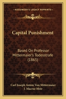 Capital Punishment, Based on Professor Mittermaier's Todesstrafe 1017892547 Book Cover