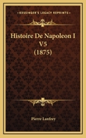 Histoire De Napoleon I V5 (1875) 1160115524 Book Cover
