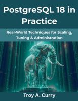 PostgreSQL 18 in Practice: Real-World Techniques for Scaling, Tuning & Administration (The Future Architect Series) B0G2HFT2XJ Book Cover