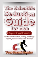 The Scientific Seduction Guide for Men: 7 Psychology Books in 1 to Master Attraction, Flirting, and Enjoy Healthy Relationships with Women B0F27LWGT5 Book Cover