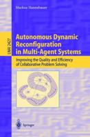 Autonomous Dynamic Reconfiguration in Multi-Agent Systems: Improving the Quality and Efficiency of Collaborative Problem Solving (Lecture Notes in Computer Science) 3540443126 Book Cover