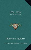 Ipse, Ipsa: Ipse, Ipsa, Ipsum: Which? Controversial Letters In Answer To The Above Question B0BNQRKYWL Book Cover