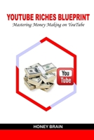 YouTube Riches Blueprint: Mastering money -Making on YouTube B0CS3YSNL4 Book Cover