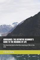 ARROGANCE: THE DEFINITIVE BEGINNER’S GUIDE TO THE MEANING OF LIFE: You have decided to find the meaning of life in the end. B0HHSG2QGV Book Cover