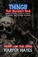 Things That Shouldn't Blink: Twelve Chilling Tales of School, Shadows, and Strange Screams (Fright Lane Files) B0F9MZD429 Book Cover
