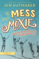 Of Mess and Moxie: Wrangling Delight Out of This Wild and Glorious Life 0718031849 Book Cover