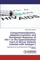 Compartmentalization, Adaptive Evolution and Therapeutic Response of HIV-1 in the Gastrointestinal Tract of African Patients Infected with Subtype C 6202527676 Book Cover