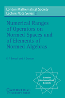 Numerical Ranges of Operators on Normed Spaces and of Elements of Normed Algebras (London Mathematical Society Lecture Note Series) 0521079888 Book Cover