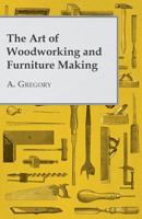 The Art of Woodworking and Furniture Making 1447435397 Book Cover