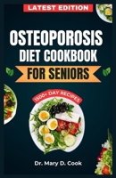 Osteoporosis Diet Cookbook for Seniors: The Ultimate Nutrition Guide with Calcium rich and nutrient-dense Recipes for Bone health B0CRM4PW8M Book Cover