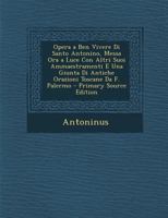 Opera a Ben Vivere Di Santo Antonino, Messa Ora a Luce Con Altri Suoi Ammaestramenti E Una Giunta Di Antiche Orazioni Toscane Da F. Palermo 1294875361 Book Cover